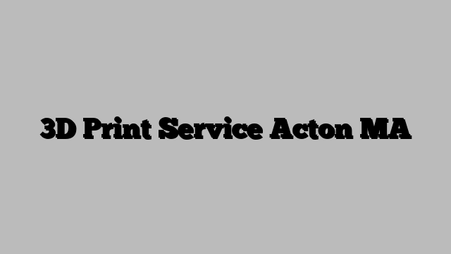 3D Print Service Acton MA