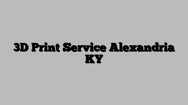 3D Print Service Alexandria KY