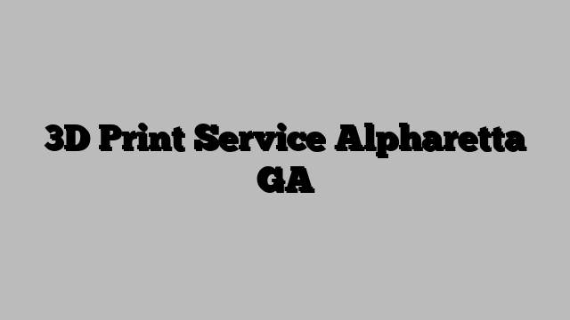 3D Print Service Alpharetta GA