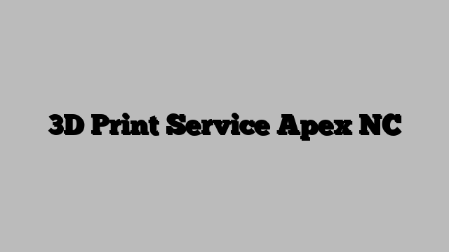 3D Print Service Apex NC