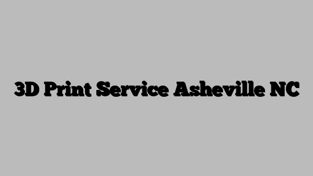 3D Print Service Asheville NC