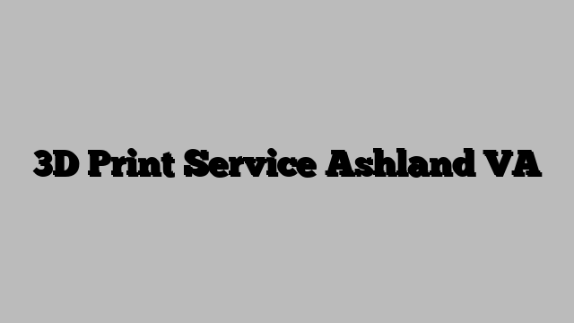 3D Print Service Ashland VA
