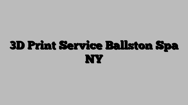 3D Print Service Ballston Spa NY