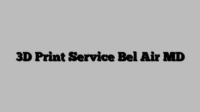 3D Print Service Bel Air MD