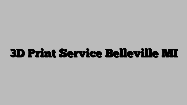 3D Print Service Belleville MI
