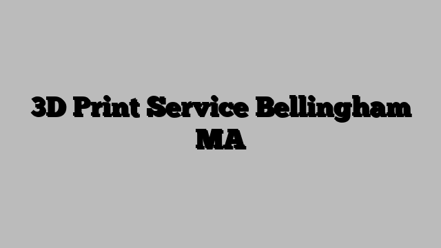 3D Print Service Bellingham MA