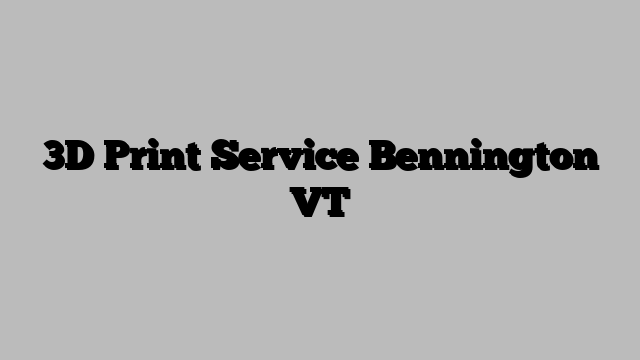 3D Print Service Bennington VT
