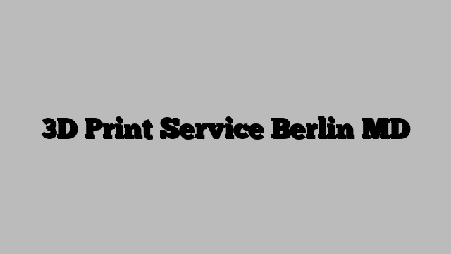 3D Print Service Berlin MD