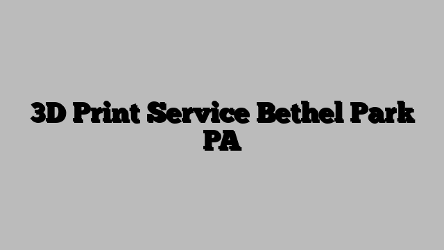 3D Print Service Bethel Park PA