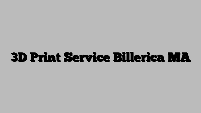 3D Print Service Billerica MA