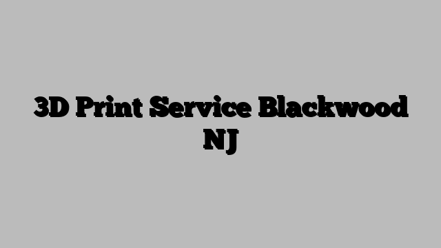 3D Print Service Blackwood NJ