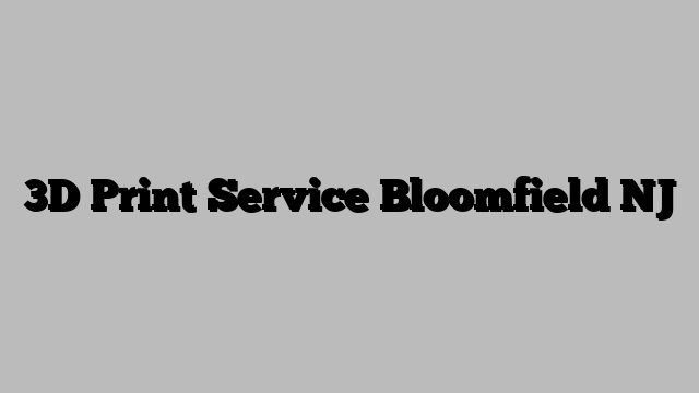 3D Print Service Bloomfield NJ
