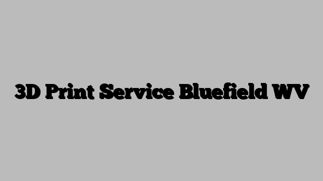 3D Print Service Bluefield WV