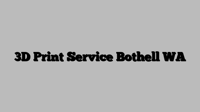 3D Print Service Bothell WA