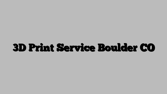 3D Print Service Boulder CO