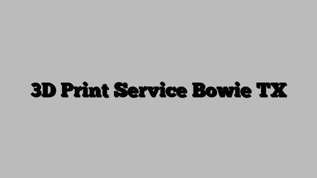 3D Print Service Bowie TX