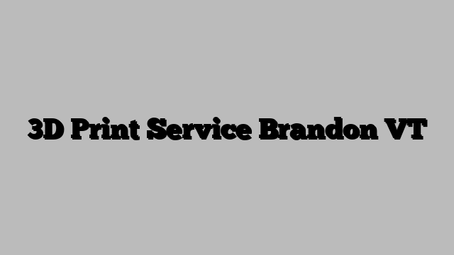 3D Print Service Brandon VT