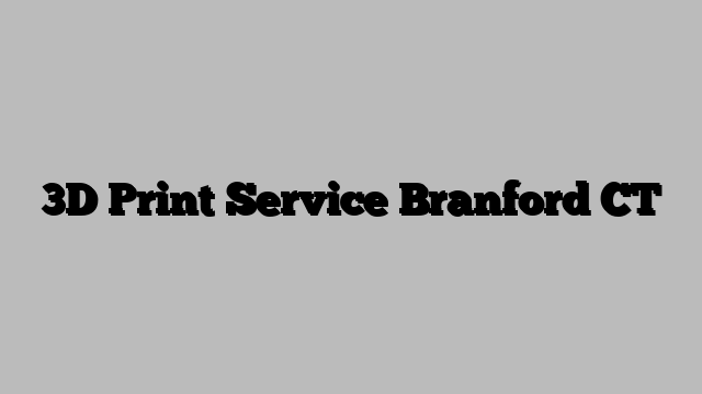 3D Print Service Branford CT
