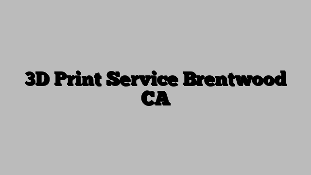 3D Print Service Brentwood CA