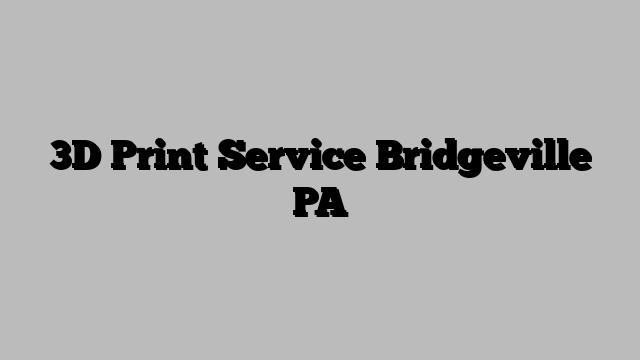 3D Print Service Bridgeville PA