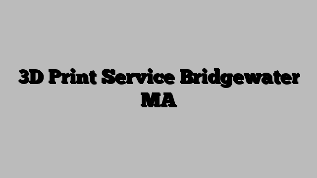 3D Print Service Bridgewater MA