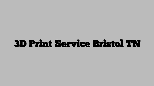 3D Print Service Bristol TN