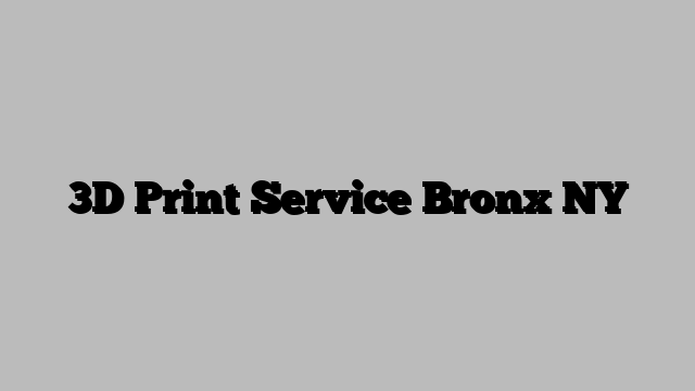 3D Print Service Bronx NY