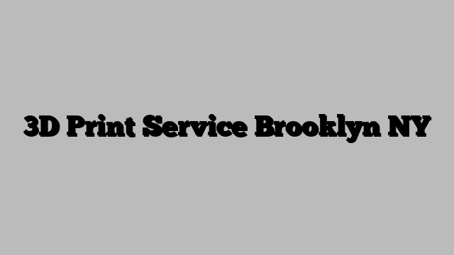 3D Print Service Brooklyn NY
