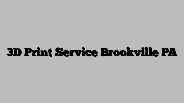 3D Print Service Brookville PA