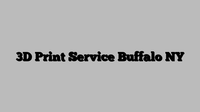3D Print Service Buffalo NY