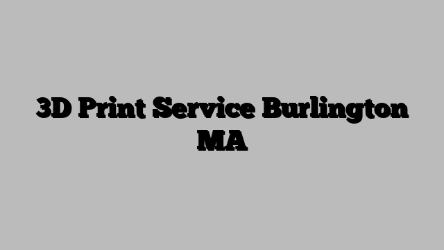 3D Print Service Burlington MA