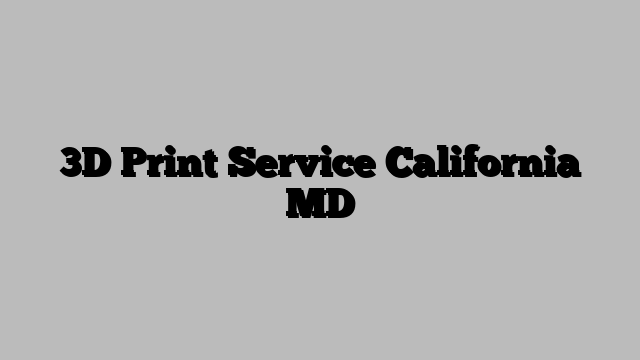3D Print Service California MD