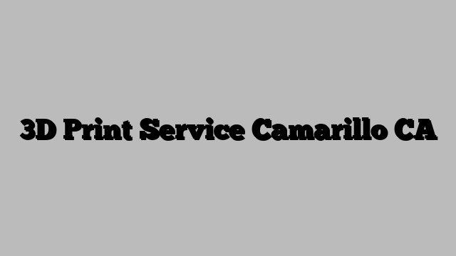 3D Print Service Camarillo CA