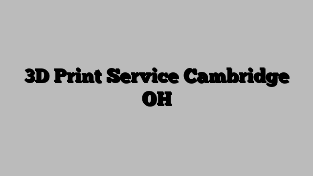 3D Print Service Cambridge OH
