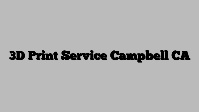 3D Print Service Campbell CA