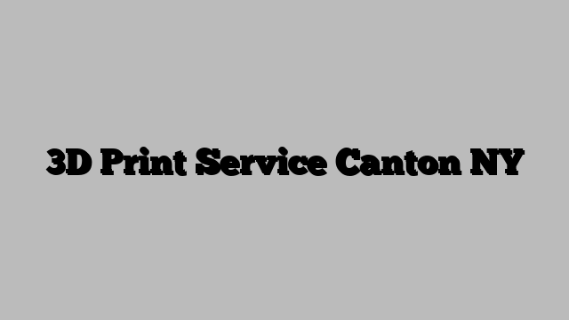 3D Print Service Canton NY