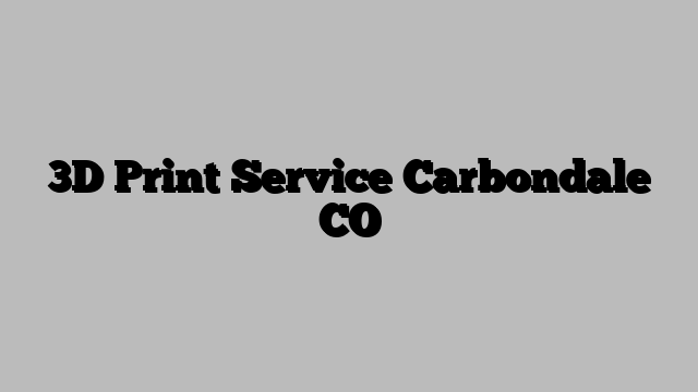 3D Print Service Carbondale CO