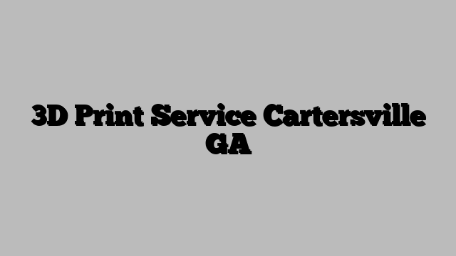 3D Print Service Cartersville GA
