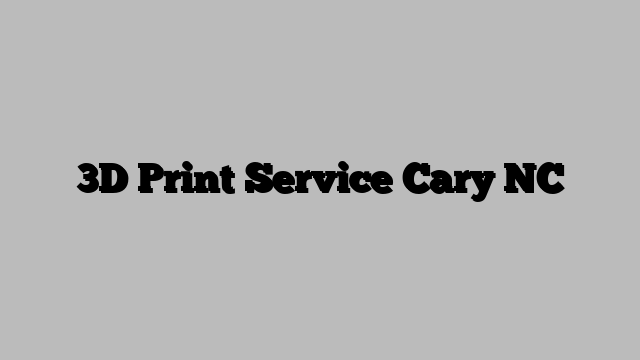 3D Print Service Cary NC