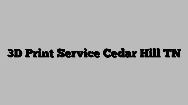 3D Print Service Cedar Hill TN