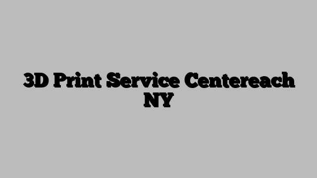 3D Print Service Centereach NY