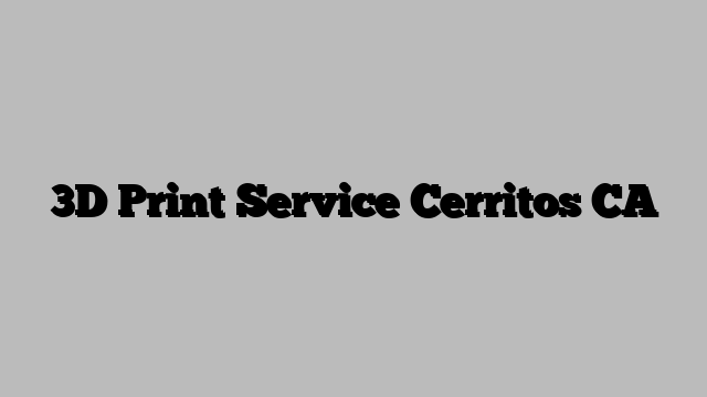 3D Print Service Cerritos CA