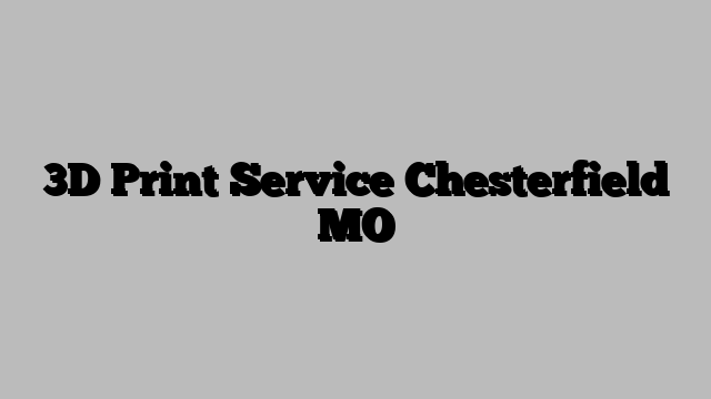 3D Print Service Chesterfield MO