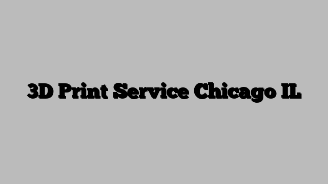 3D Print Service Chicago IL