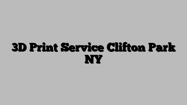 3D Print Service Clifton Park NY