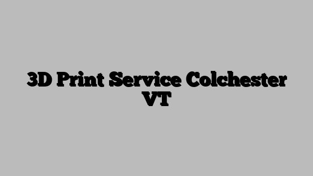 3D Print Service Colchester VT