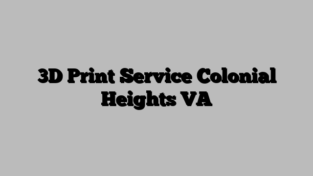 3D Print Service Colonial Heights VA