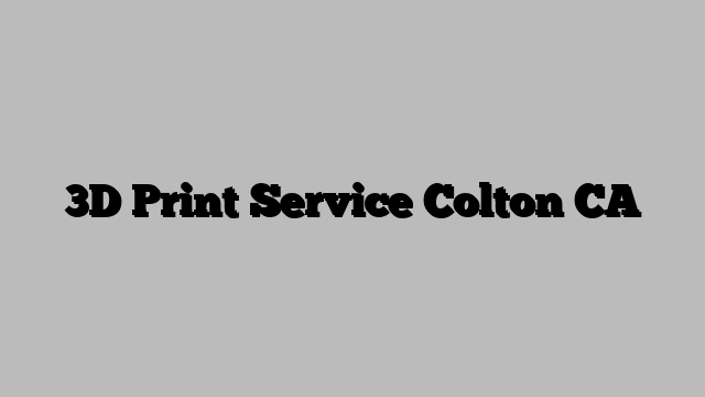 3D Print Service Colton CA