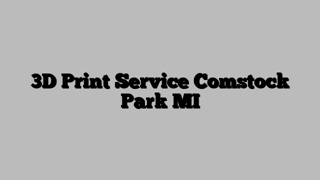 3D Print Service Comstock Park MI