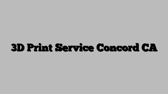 3D Print Service Concord CA